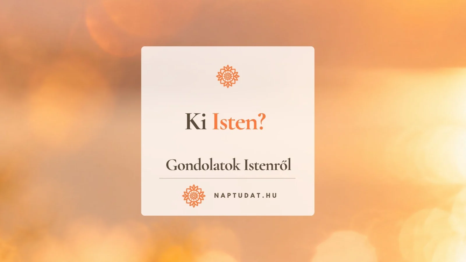 Ki Isten? A Teremtő, a lélek és a bennünk élő isteni jelenlét